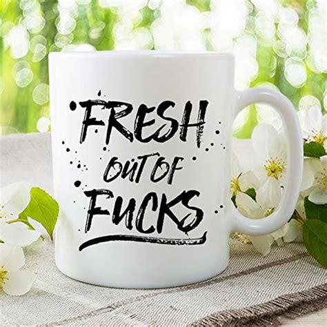 Amazon Com Fresh Out Of Fucks Coffee Mugs Mature Zero Fucks Fresh Outta Fucks Fuck