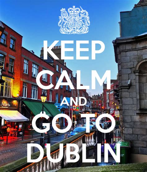 KEEP CALM AND GO TO DUBLIN | Keep calm, Dublin, Keep calm quotes