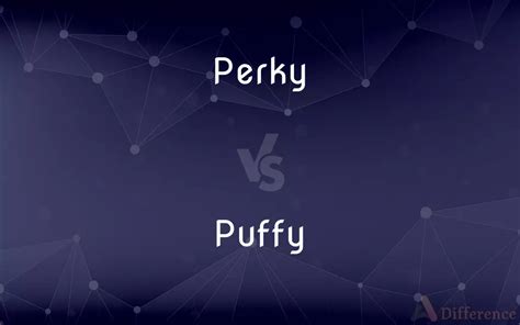 Perky Vs Puffy — Whats The Difference