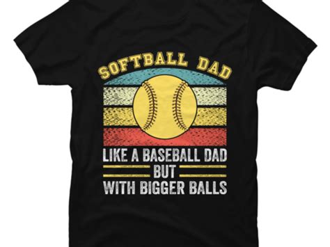 Softball Dad Like A Baseball Dad But With Bigger Balls Buy T Shirt