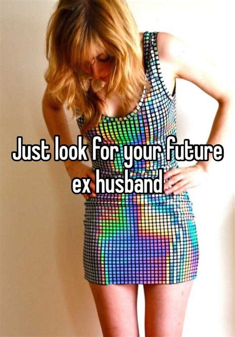 Just Look For Your Future Ex Husband