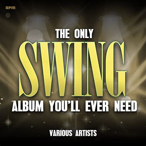 The Only Swing Album You Ll Ever Need By Various Artists On Amazon