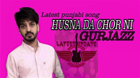 Husan Da Chor Ni Gurjazz Gurlez Akhtar New Punjabi Song 2019