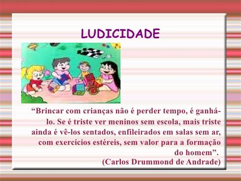 O professor trabalha os conteúdos através do lúdico para que a aprendizagem aconteça de uma forma prazerosa e significativa para a criança. Ludicidade