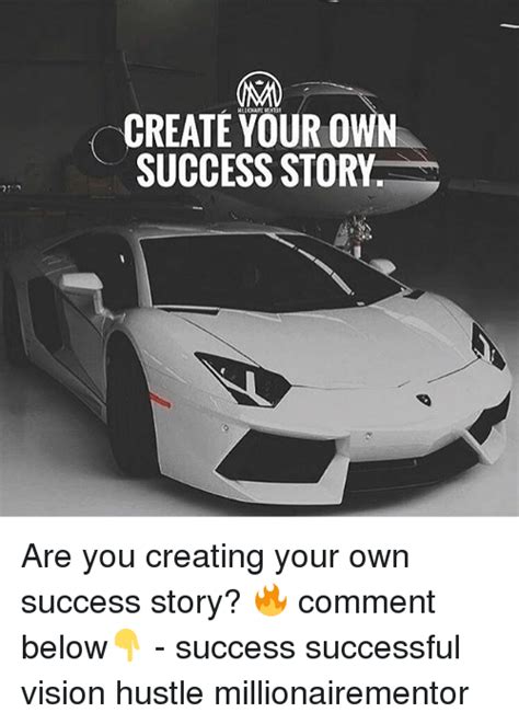 Create Your Own Success Story Are You Creating Your Own Success Story