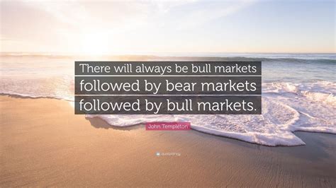John Templeton Quote “there Will Always Be Bull Markets Followed By