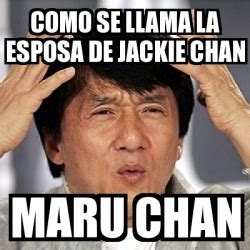 Meme Jackie Chan Como Se Llama La Esposa De Jackie Chan Maru Chan