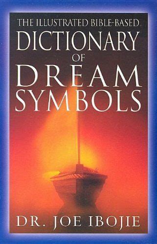 The Illustrated Bible Based Dictionary Of Dream Symbols By Joe Ibojie