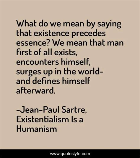 What Do We Mean By Saying That Existence Precedes Essence We Mean Tha Quote By Jean Paul