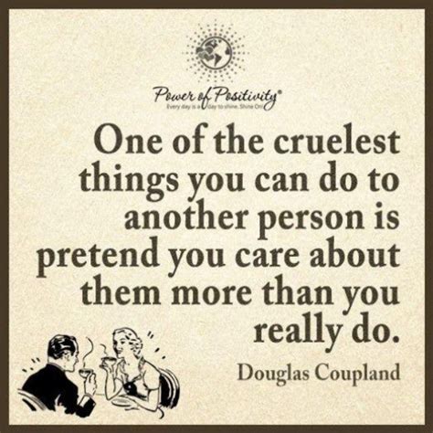 One Of The Cruelest Things You Can Do To Another Person Is Pretend You