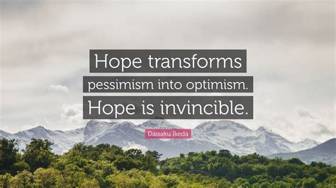 Daisaku Ikeda Quote Hope Transforms Pessimism Into Optimism Hope Is