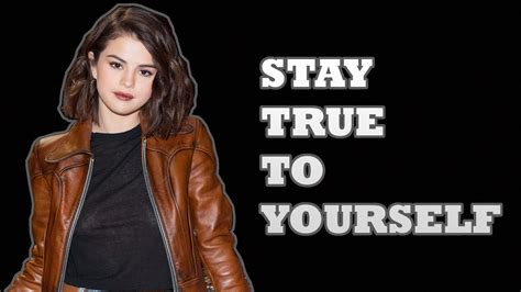 Selena Gomez Stay True To Yourself Motivational And Inspirational