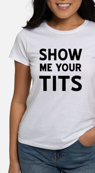 Womens Show Me Your Tits T Shirts Show Me Your Tits Shirts For Women