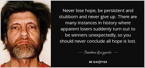 Eqbest quote by nuzhat nasir: Theodore Kaczynski quote: Never lose hope, be persistent ...