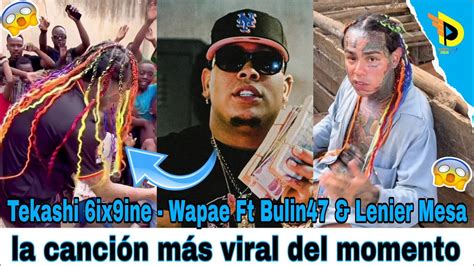 Tekashi 6ix9ine Wapae Ft Bulin47 Lenier Mesa la canción más viral