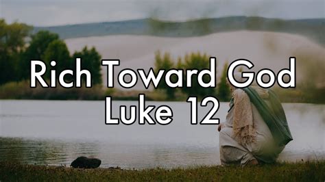 Rich Toward God Luke 12 Youtube
