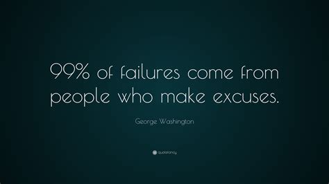 George Washington Quote 99 Of Failures Come From People Who Make