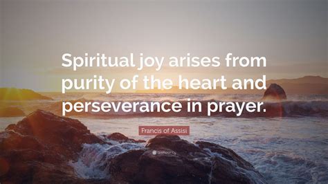 Francis Of Assisi Quote “spiritual Joy Arises From Purity Of The Heart