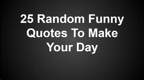 A human being is so irreplaceable. 25 Random Funny Quotes To Make Your Day - YouTube