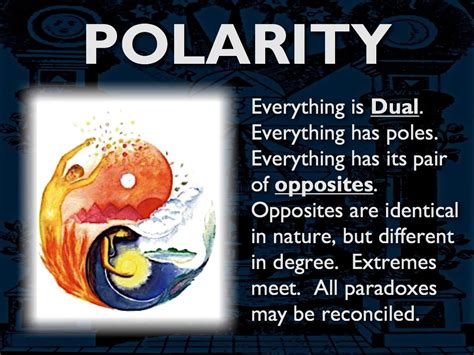 The Principle of Polarity: Everything is Dual. Everything has Poles. Everything has its pair of 