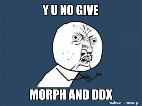 Y U No Give Morph And Ddx Y U No Make A Meme