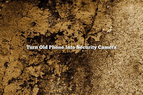 Turn Old Phone Into Security Camera November Tomaswhitehouse Com