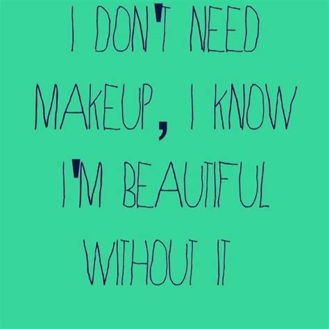 I Don T Need Makeup To Be Beautiful I Am Extremely Beautiful Makeup Quotes Makeup Quotes