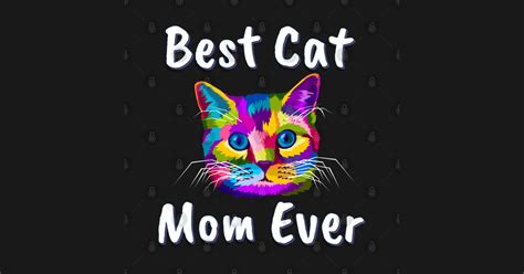 Best Cat Mom Ever Colorful Design For Cat Mom Ts Best Cat Mom Ever