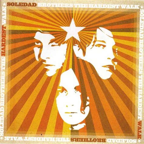 There's no sunshine when she's gone. ~~Rock&Flip~~: Soledad Brothers "The Hardest Walk" (2006)