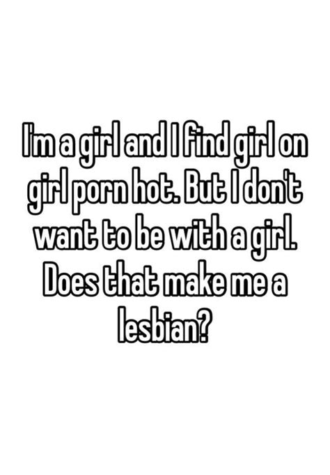 Im A Girl And I Find Girl On Girl Porn Hot But I Dont Want To Be