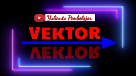 Belajar Vektor dari Dasar | Materi Vektor - YouTube