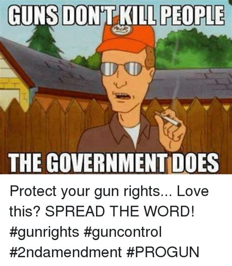 Guns Dont Kill People The Government Does Protect Your Gun Rights Love This Spread The Word