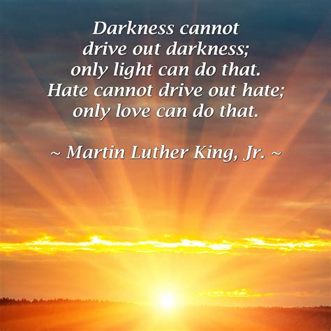 Darkness Cannot Drive Out Darkness Only Light Can Do That Hate