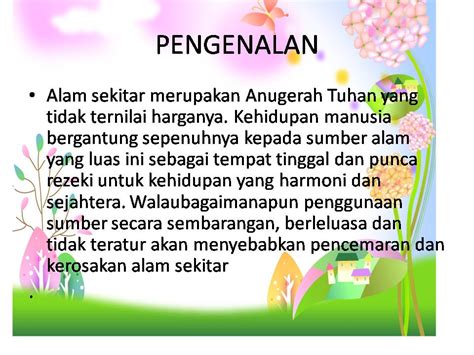 Perkataan alam sekitar atau dalam bahasa inggeris ia disebut sebgai environment membawa maksud keadaan sekeliling atau lingkungan. Pendidikan Alam Sekitar: NILAI-NILAI MURNI ALAM SEKITAR