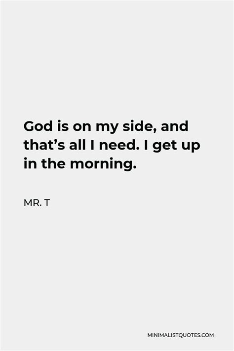 Mr T Quote God Is On My Side And Thats All I Need I Get Up In The