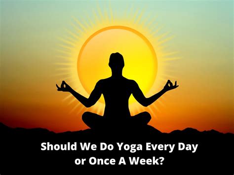 Should We Do Yoga Every Day Or Once A Week