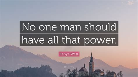 Playlist for a power hour in the making. Kanye West Quote: "No one man should have all that power." (9 wallpapers) - Quotefancy
