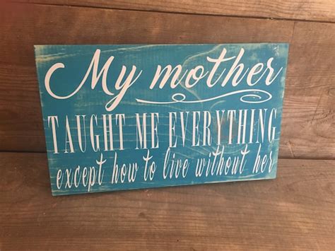 My Mother Taught Me Everything Except How To Live Without