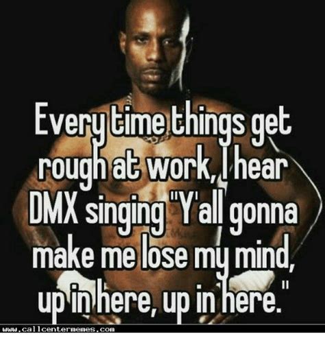 Everytime Things Get Rough Work Hear Dmx Singing All Gonna Make Me Lose