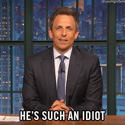 seth meyers idiot by late night with seth meyers find and share on giphy