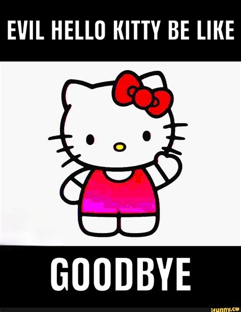 Evil Hello Kitty Be Like Gs And Goodbye Goodbye Ifunny