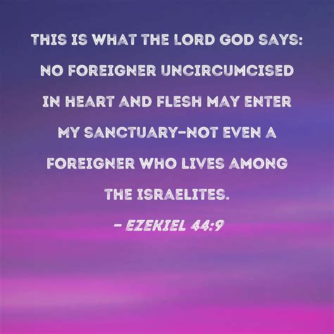 Ezekiel 44:9 This is what the Lord GOD says: No foreigner uncircumcised