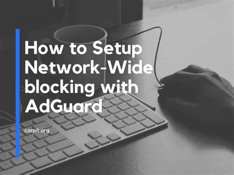 How To Setup Network Wide Blocking With Adguard Corpit