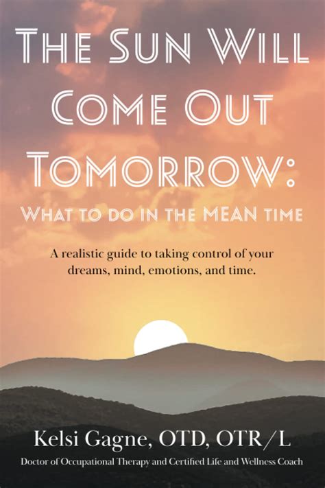 The Sun Will Come Out Tomorrow What To Do In The MEAN Time A Realistic Guide To Taking Control