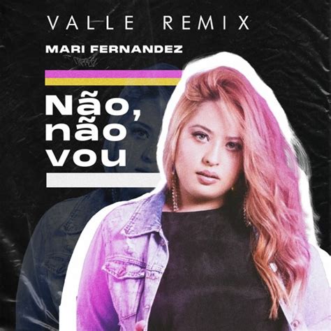 Stream Mari Fernandez Não Não Vou Valle Remix Free Dl By Dj