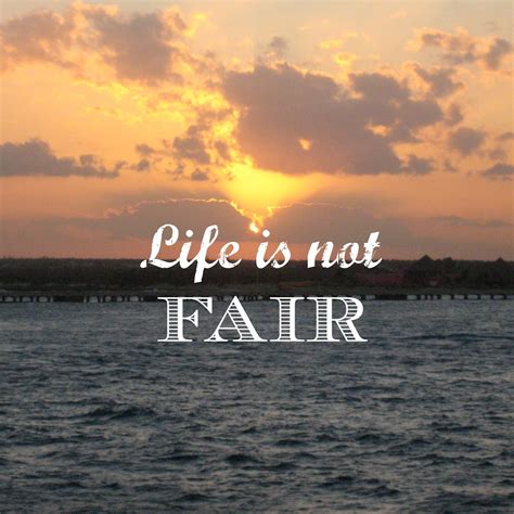 life is not fair fair quotes life life quotes