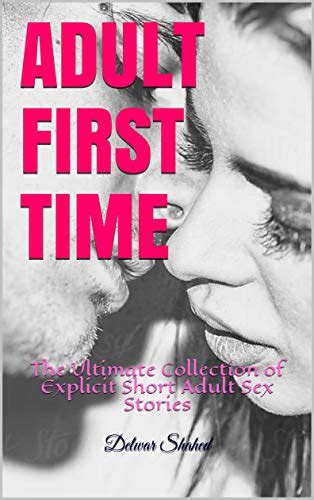 Adult First Time The Ultimate Collection Of Explicit Short Adult Sex Stories Kindle Edition
