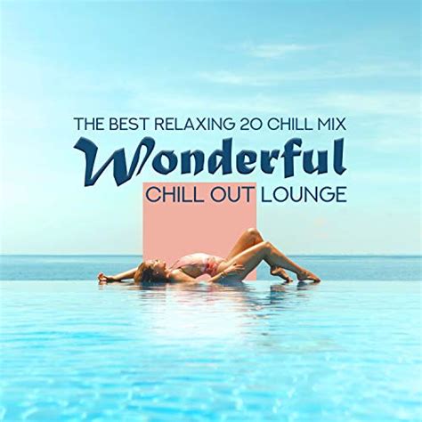 Wonderful Chill Out Lounge The Best Relaxing 20 Chill Mix