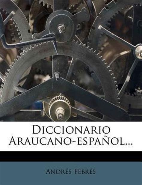 Diccionario Araucano Espa Ol Andres Febres 9781278479521 Boeken
