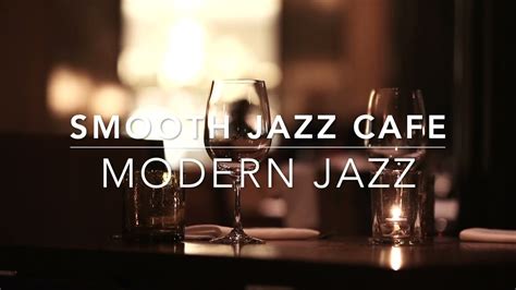 Modern Jazz Music Soft Jazz Music Relaxing Music Smooth Jazz Cafe Youtube